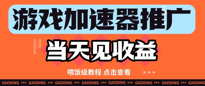 游戏加速器推广项目当天见收益，纯干货喂饭级教程分享-菜菜网创