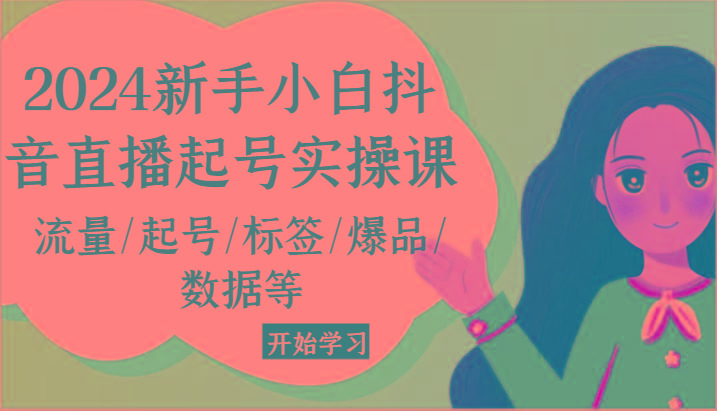 2024新手小白抖音直播起号实操课，流量/起号/标签/爆品/数据等-菜菜网创