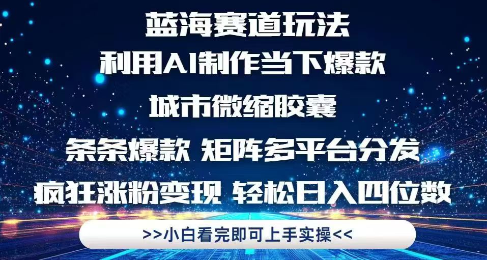 利用Ai制作全网爆火的城市微缩胶囊，条条爆款，多平台分发，疯狂涨粉变…-菜菜网创