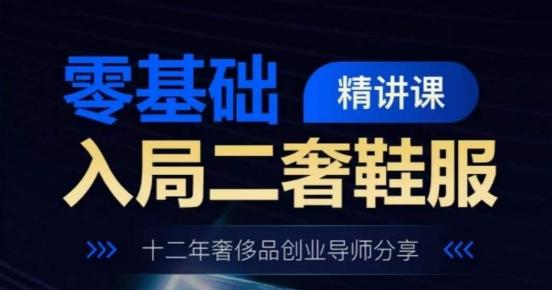 零基础入局二奢鞋服精讲课，十二年奢侈品创业导师分享-菜菜网创