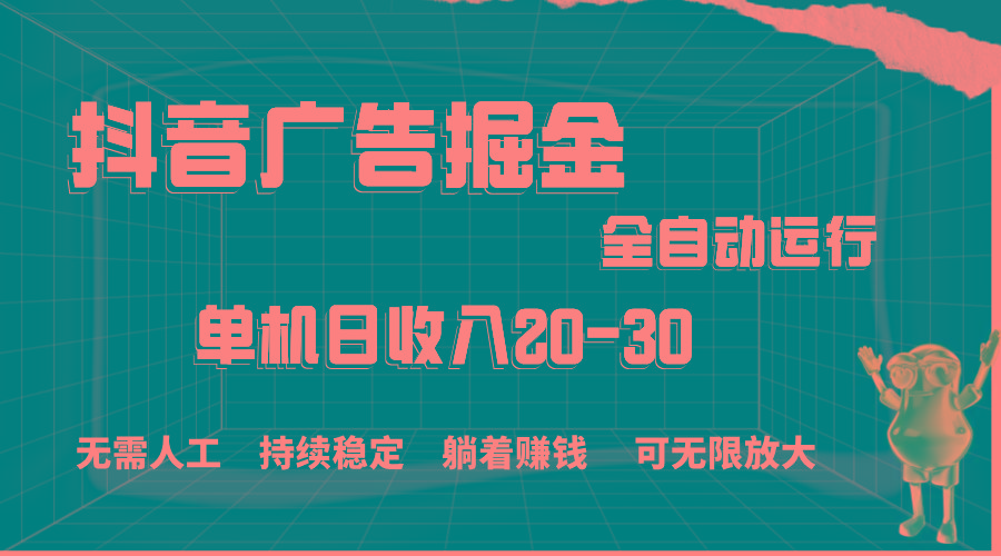 抖音广告掘金，单机产值20-30，全程自动化操作-菜菜网创