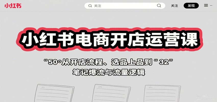 小红书电商开店运营课：从开店流程、选品上品到笔记爆流与流量逻辑-菜菜网创