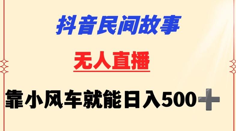 抖音民间故事无人挂机靠小风车一天500+小白也能操作【揭秘】-菜菜网创
